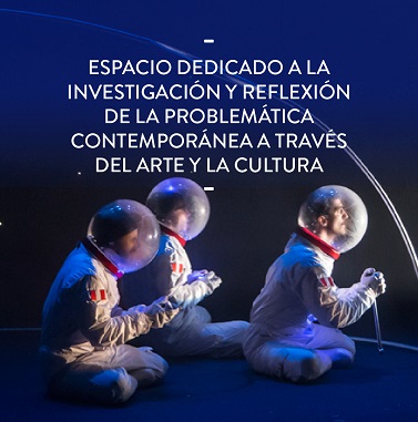 Espacio dedicado a la investigación y reflexión de la problemática contemporánea a través del arte y la cultura