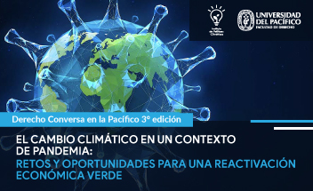 Derecho Conversa en la Pacífico 3° edición | El cambio climático en un contexto de pandemia: Retos y oportunidades para una reactivación económica verde 	