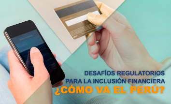 Desafíos Regulatorios para la inclusión financiera ¿Cómo va el Perú?