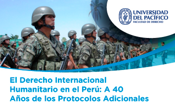 El Derecho Internacional Humanitario en el Perú: A 40 años de los protocolos adicionales